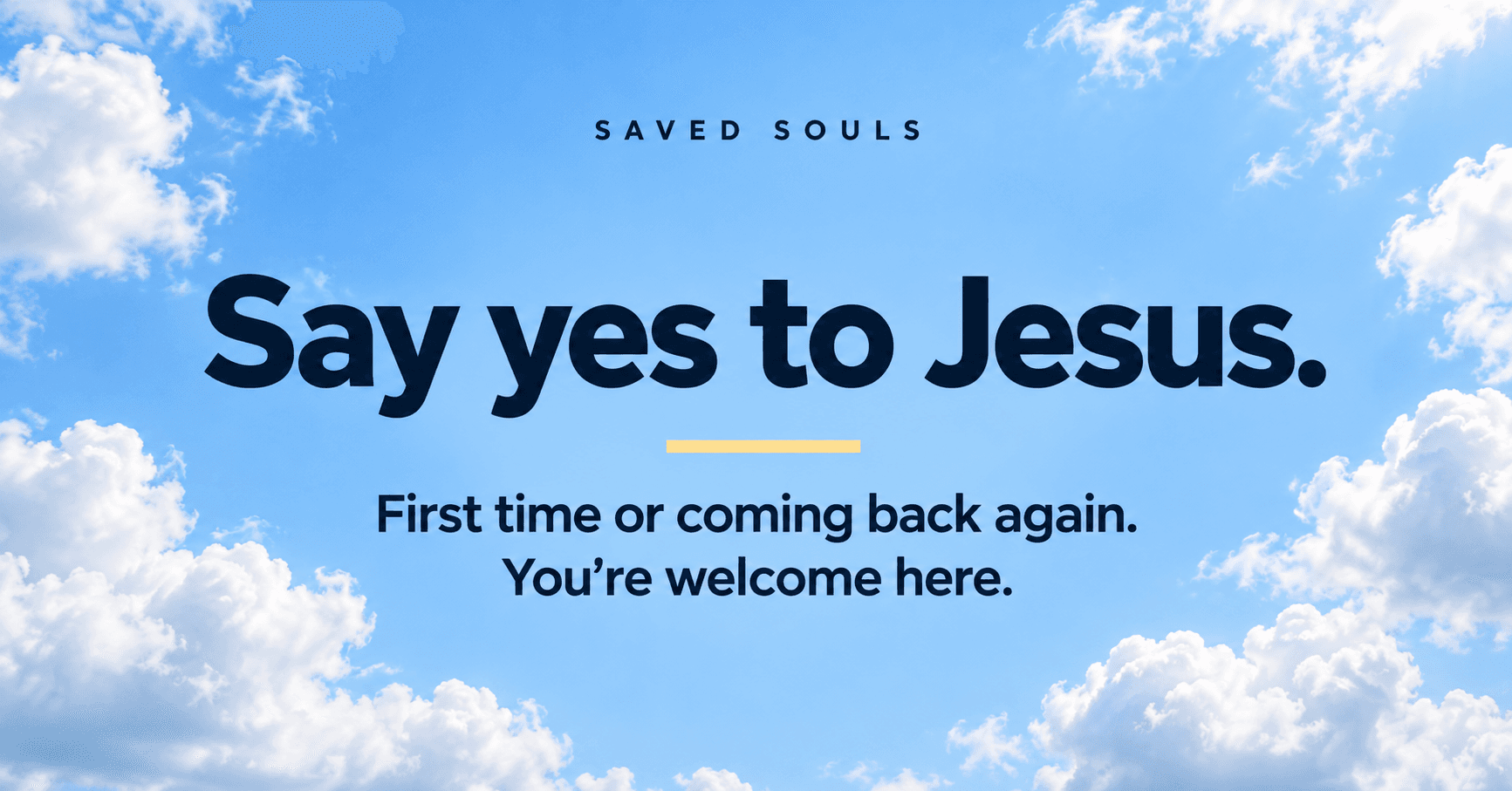 Your first yes. Or a fresh start. Say yes to Jesus with Saved Souls.